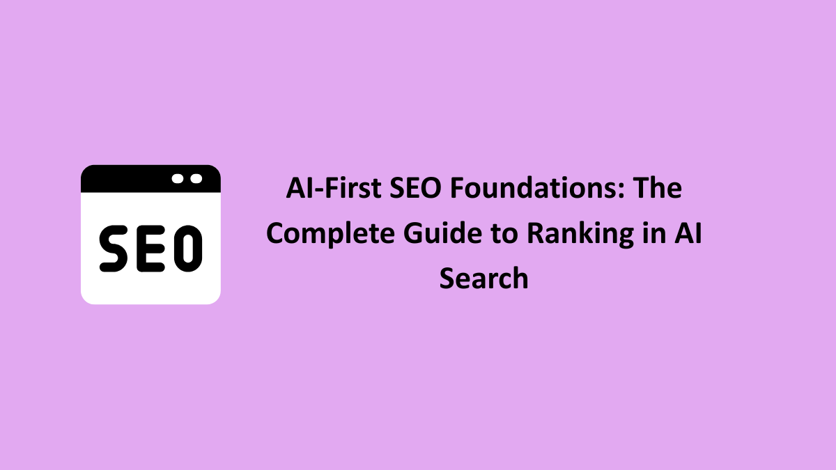 AI-First SEO Foundations: The Complete Guide to Ranking in AI Search