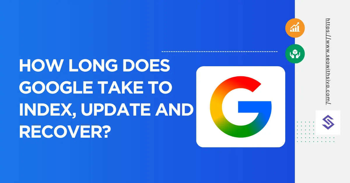 How Long Does Google Take to Index, Update, and Recover?
